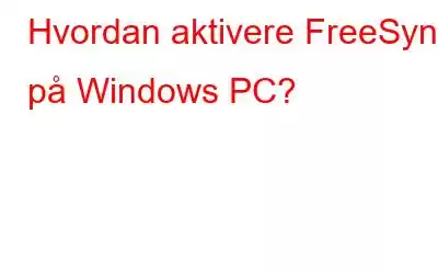 Hvordan aktivere FreeSync på Windows PC?