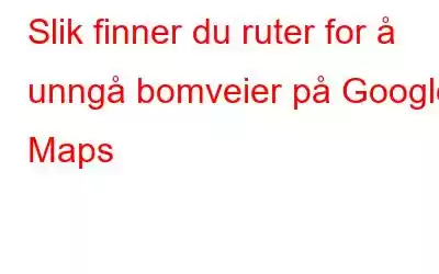 Slik finner du ruter for å unngå bomveier på Google Maps