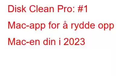 Disk Clean Pro: #1 Mac-app for å rydde opp Mac-en din i 2023