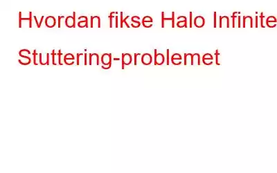 Hvordan fikse Halo Infinite Stuttering-problemet