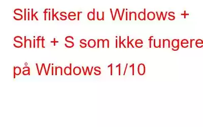 Slik fikser du Windows + Shift + S som ikke fungerer på Windows 11/10