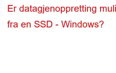 Er datagjenoppretting mulig fra en SSD - Windows?