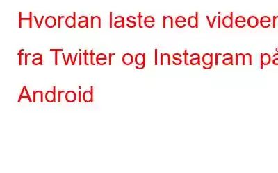 Hvordan laste ned videoer fra Twitter og Instagram på Android