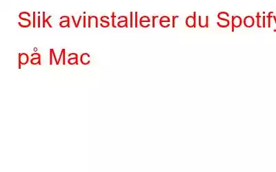 Slik avinstallerer du Spotify på Mac