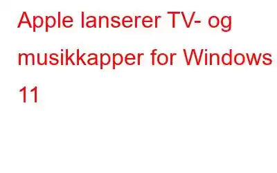 Apple lanserer TV- og musikkapper for Windows 11