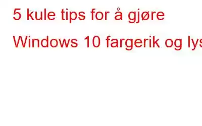 5 kule tips for å gjøre Windows 10 fargerik og lys