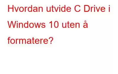 Hvordan utvide C Drive i Windows 10 uten å formatere?