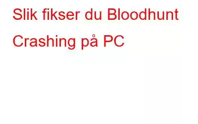 Slik fikser du Bloodhunt Crashing på PC