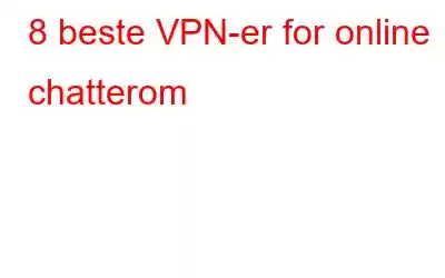 8 beste VPN-er for online chatterom