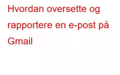 Hvordan oversette og rapportere en e-post på Gmail