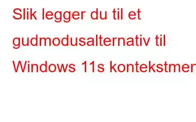 Slik legger du til et gudmodusalternativ til Windows 11s kontekstmeny