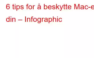 6 tips for å beskytte Mac-en din – Infographic