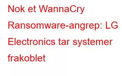 Nok et WannaCry Ransomware-angrep: LG Electronics tar systemer frakoblet