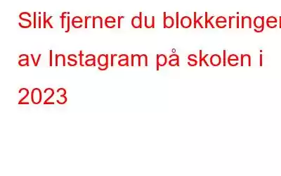 Slik fjerner du blokkeringen av Instagram på skolen i 2023