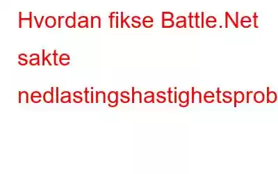 Hvordan fikse Battle.Net sakte nedlastingshastighetsproblem