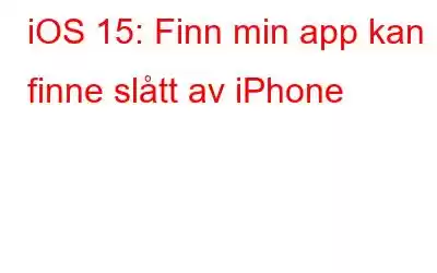 iOS 15: Finn min app kan finne slått av iPhone