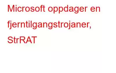 Microsoft oppdager en fjerntilgangstrojaner, StrRAT