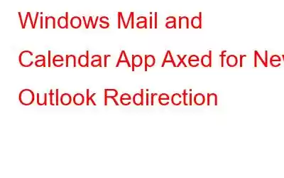 Windows Mail and Calendar App Axed for New Outlook Redirection