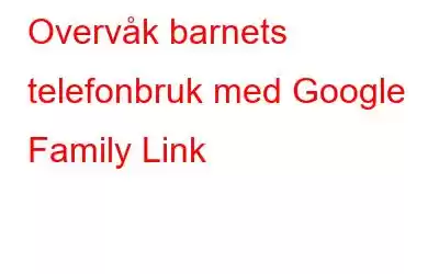 Overvåk barnets telefonbruk med Google Family Link