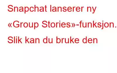 Snapchat lanserer ny «Group Stories»-funksjon. Slik kan du bruke den