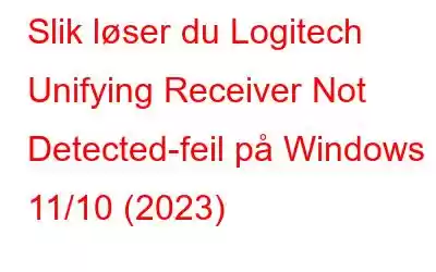 Slik løser du Logitech Unifying Receiver Not Detected-feil på Windows 11/10 (2023)