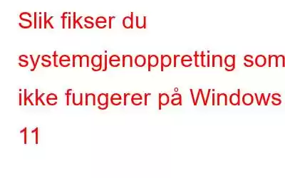 Slik fikser du systemgjenoppretting som ikke fungerer på Windows 11