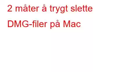 2 måter å trygt slette DMG-filer på Mac