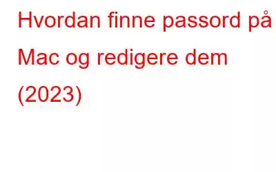 Hvordan finne passord på Mac og redigere dem (2023)