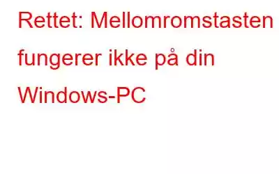 Rettet: Mellomromstasten fungerer ikke på din Windows-PC