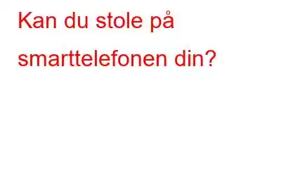 Kan du stole på smarttelefonen din?