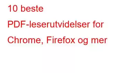 10 beste PDF-leserutvidelser for Chrome, Firefox og mer