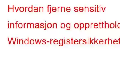 Hvordan fjerne sensitiv informasjon og opprettholde Windows-registersikkerheten?