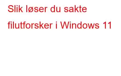 Slik løser du sakte filutforsker i Windows 11