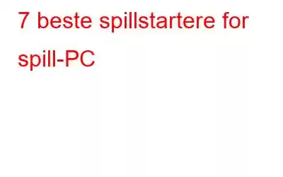 7 beste spillstartere for spill-PC