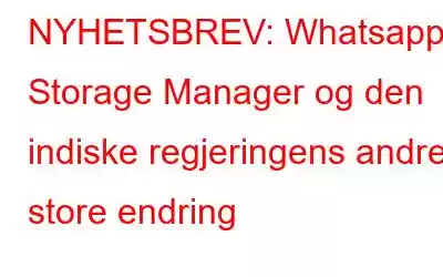 NYHETSBREV: Whatsapp Storage Manager og den indiske regjeringens andre store endring