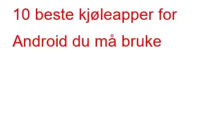 10 beste kjøleapper for Android du må bruke