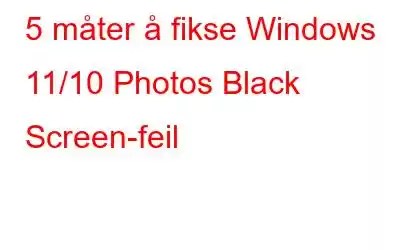 5 måter å fikse Windows 11/10 Photos Black Screen-feil