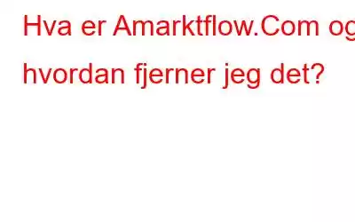 Hva er Amarktflow.Com og hvordan fjerner jeg det?