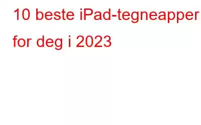 10 beste iPad-tegneapper for deg i 2023