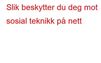 Slik beskytter du deg mot sosial teknikk på nett