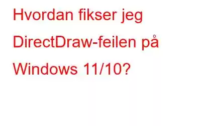 Hvordan fikser jeg DirectDraw-feilen på Windows 11/10?