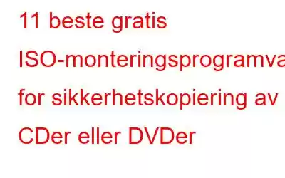 11 beste gratis ISO-monteringsprogramvare for sikkerhetskopiering av CDer eller DVDer