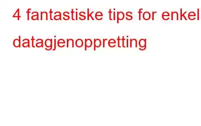 4 fantastiske tips for enkel datagjenoppretting