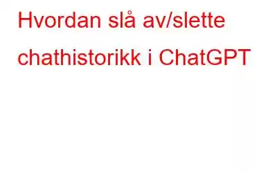 Hvordan slå av/slette chathistorikk i ChatGPT