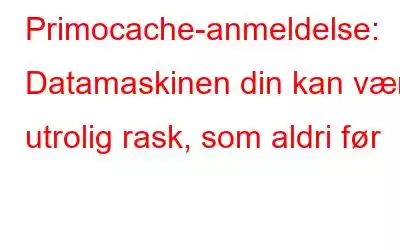 Primocache-anmeldelse: Datamaskinen din kan være utrolig rask, som aldri før