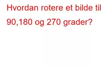 Hvordan rotere et bilde til 90,180 og 270 grader?