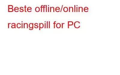 Beste offline/online racingspill for PC