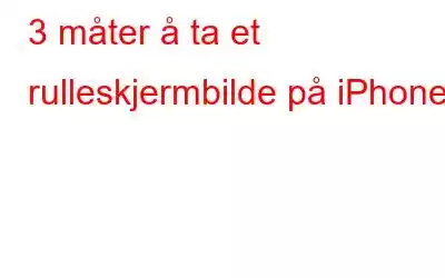 3 måter å ta et rulleskjermbilde på iPhone