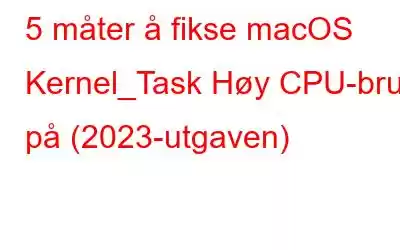 5 måter å fikse macOS Kernel_Task Høy CPU-bruk på (2023-utgaven)