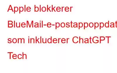 Apple blokkerer BlueMail-e-postappoppdateringer som inkluderer ChatGPT Tech